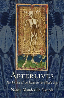 Afterlives: The Return of the Dead in the Middle Ages by Caciola, Nancy Mandeville