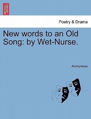 New Words to an Old Song: By Wet-Nurse. by Anonymous