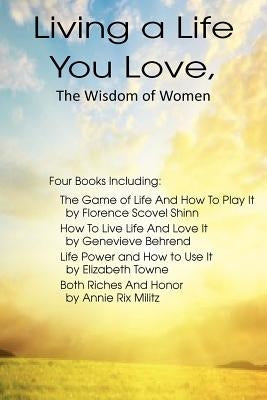 Living a Life You Love, The Wisdom of Women by Towne, Elizabeth