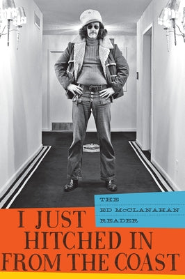 I Just Hitched in from the Coast: The Ed McClanahan Reader by McClanahan, Ed