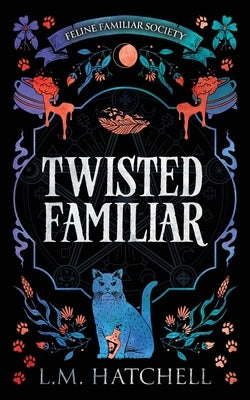 Twisted Familiar: A Snarky Feline Urban Fantasy Adventure by Hatchell, L. M.