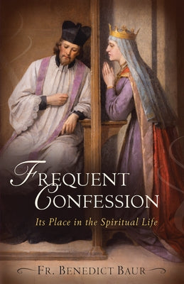 Frequent Confession: Its Place in the Spiritual Life by Baur O. S. B., Fr Benedict