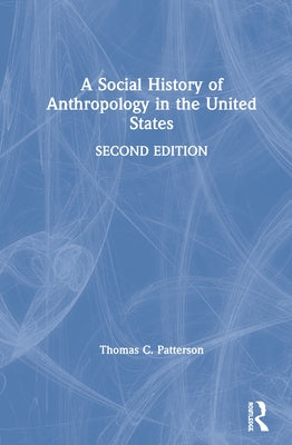 A Social History of Anthropology in the United States by Patterson, Thomas C.