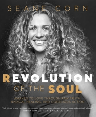 Revolution of the Soul: Awaken to Love Through Raw Truth, Radical Healing, and Conscious Action by Corn, Seane