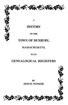History of the Town of Duxbury, Massachusetts with Genealogical Registers by Winsor, Justin