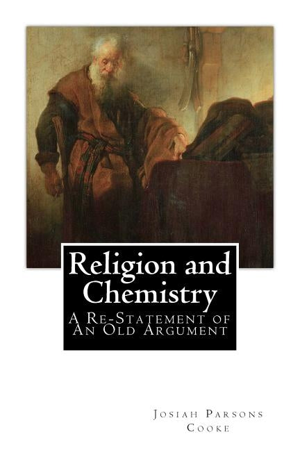 Religion and Chemistry: A Re-Statement of An Old Argument by Cooke, Josiah Parsons