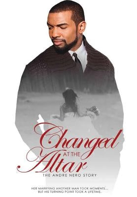 Changed at the Atlar: The Andre Nero Story by Nero, Andre