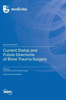 Current Status and Future Directions of Bone Trauma Surgery by Dumic-Čule, Ivo