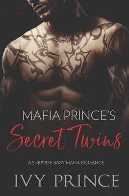 Mafia Prince's Secret Twins: A Surprise Baby Mafia Romance by Prince, Ivy