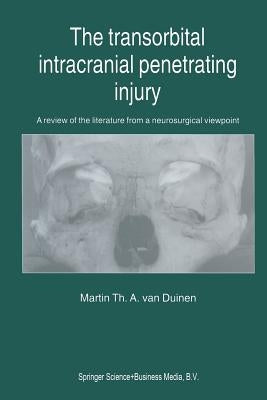 The Transorbital Intracranial Penetrating Injury: A Review of the Literature from a Neurosurgical Viewpoint by Van Duinen, M. Th
