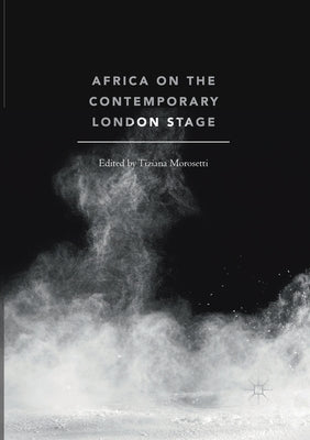Africa on the Contemporary London Stage by Morosetti, Tiziana