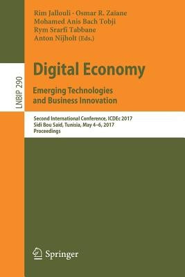 Digital Economy. Emerging Technologies and Business Innovation: Second International Conference, Icdec 2017, Sidi Bou Said, Tunisia, May 4-6, 2017, Pr by Jallouli, Rim