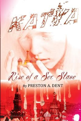 Katya: Rise Of A Sex Slave by Dent, Preston Antonio