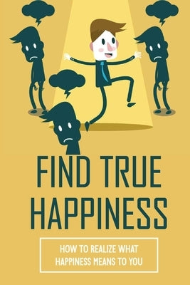Find True Happiness: How To Realize What Happiness Means To You: Identify Stressors by Yaeger, Jennell