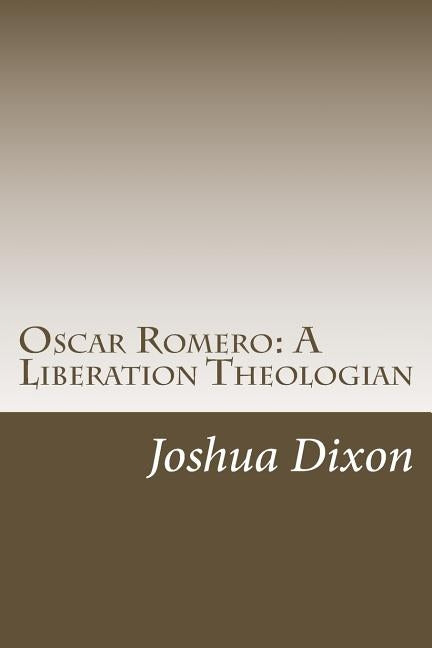 Oscar Romero: A Liberation Theologian by Dixon, Joshua