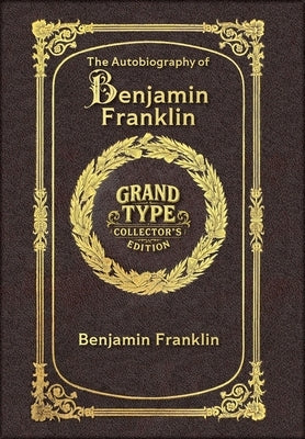 Large Print - The Autobiography of Benjamin Franklin - Grand Type Collector's Edition - Matte Hardcover with Dust Jacket by Franklin, Benjamin