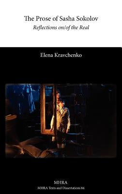 The Prose of Sasha Sokolov: Reflections On/Of the Real by Kravchenko, Elena