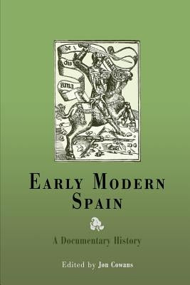 Early Modern Spain: A Documentary History by Cowans, Jon