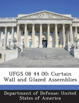 Ufgs 08 44 00: Curtain Wall and Glazed Assemblies by Department of Defense United States of