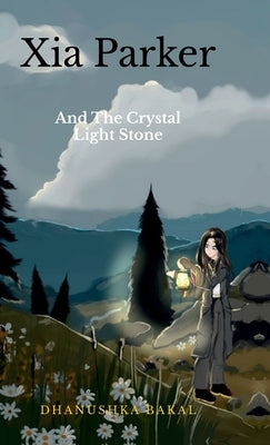 Xia Parker: and the Crystal Light Stone by Dhanushka Bakal