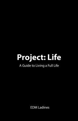 Project: Life: A Guide to Living a Full Life by Ladines, Edm