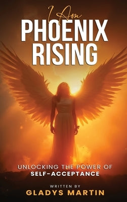 I AM Phoenix Rising by Martin, Gladys