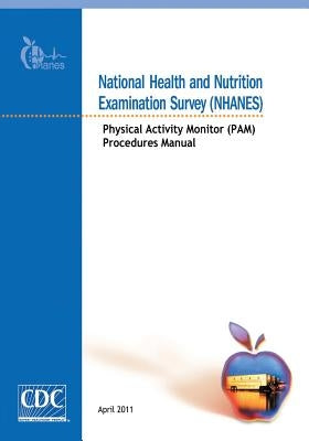 National Health and Nutrition Examination Survey (NHANES): Physical Activity Monitor (PAM) Procedures Manual by And Prevention, Centers for Disease Cont
