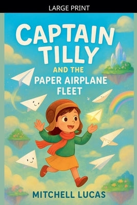 Captain Tilly And The Paper Airplane Fleet by Lucas, Mitchell