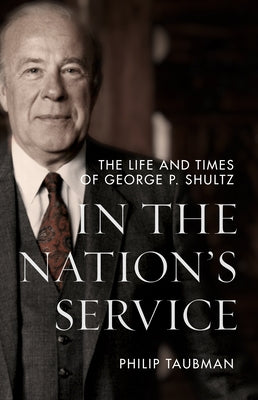 In the Nation's Service: The Life and Times of George P. Shultz by Taubman, Philip