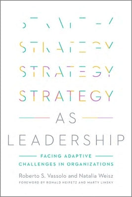 Strategy as Leadership: Facing Adaptive Challenges in Organizations by Vassolo, Roberto S.