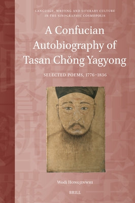 A Confucian Autobiography of Tasan Chŏng Yagyong: Selected Poems, 1776-1836 by Hongjinwhi, Wodi