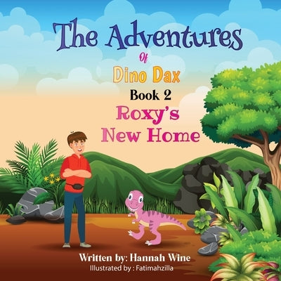 The Adventures of Dino Dax: Book 2: Roxy's New Home by Wine, Hannah