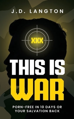 This Is War: Porn-Free In 10 Days Or Your Salvation Back by Langton, J. D.