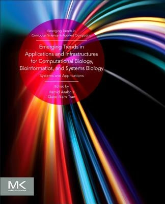 Emerging Trends in Applications and Infrastructures for Computational Biology, Bioinformatics, and Systems Biology: Systems and Applications by Arabnia, Hamid R.
