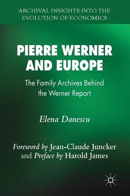 Pierre Werner and Europe: The Family Archives Behind the Werner Report by Danescu, Elena