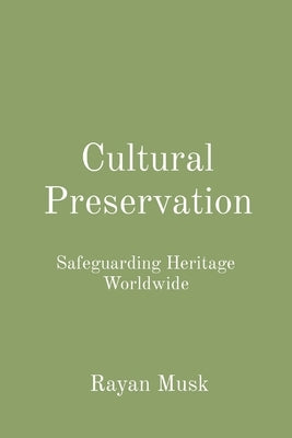 Cultural Preservation: Safeguarding Heritage Worldwide by Musk, Rayan