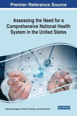 Assessing the Need for a Comprehensive National Health System in the United States by Karagiannis, Nikolaos