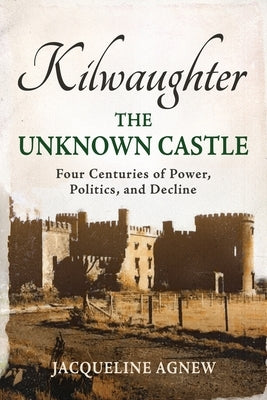 Kilwaughter: The Unknown Castle by Agnew, Jacqueline