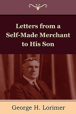 Letters from a Self-Made Merchant to His Son by Lorimer, Horace George