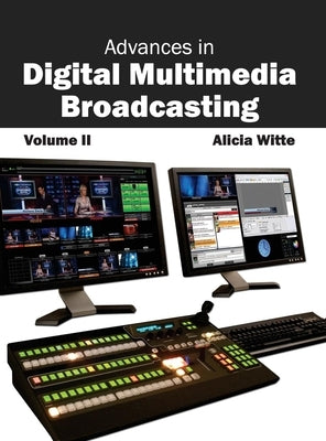 Advances in Digital Multimedia Broadcasting: Volume II by Witte, Alicia