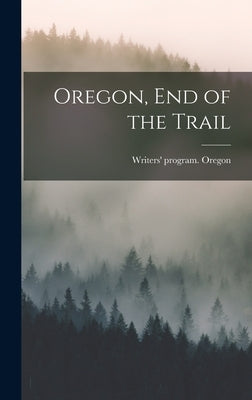 Oregon, end of the Trail by Oregon, Writers' Program