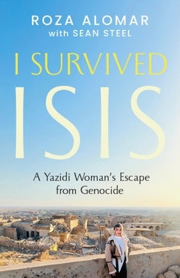 I Survived Isis: A Yazidi Woman's Escape from Genocide by Alomar, Roza