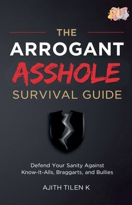 The Arrogant Asshole Survival Guide by K, Ajith Tilen