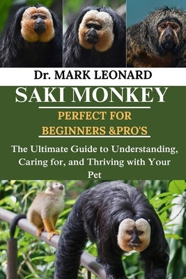 Saki Monkey: The Ultimate Guide to Understanding, Caring for, and Thriving with Your Pet by Leonard, Mark