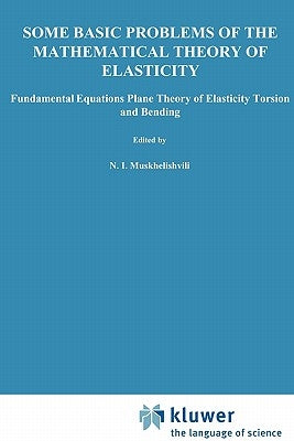 Some Basic Problems of the Mathematical Theory of Elasticity by Muskhelishvili, N. I.