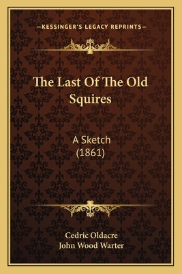 The Last Of The Old Squires: A Sketch (1861) by Oldacre, Cedric