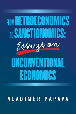 From Retroeconomics to Sanctionomics: Essays on Unconventional Economics by Papava, Vladimer
