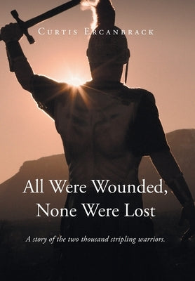 All Were Wounded, None Were Lost: A story of the two thousand stripling warriors. by Ercanbrack, Curtis