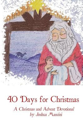 Forty Days for Christmas: A Devotional for Advent and Christmastide by Mancini, Joshua