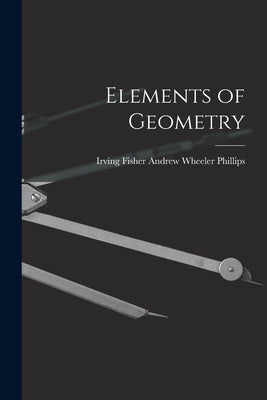Elements of Geometry by Wheeler Phillips, Irving Fisher Andrew